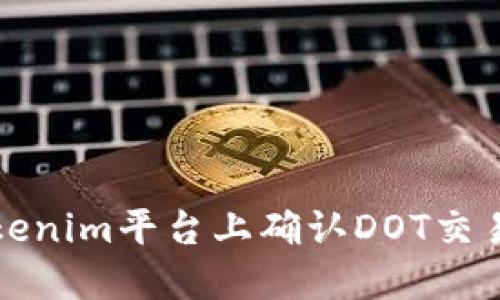 如何在Tokenim平台上确认DOT交易步骤详解