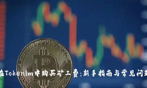 如何在Tokenim中购买矿工费：新手指南与常见问题解答