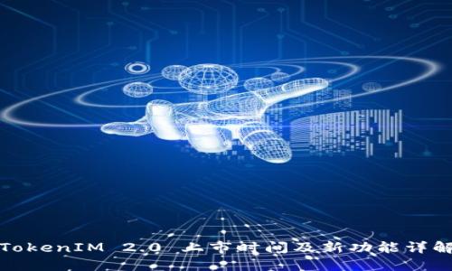 TokenIM 2.0 上市时间及新功能详解