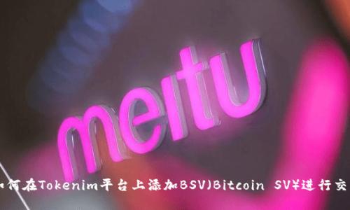 如何在Tokenim平台上添加BSV（Bitcoin SV）进行交易