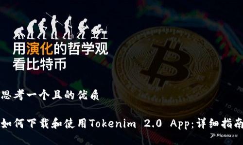 思考一个且的优质

如何下载和使用Tokenim 2.0 App：详细指南