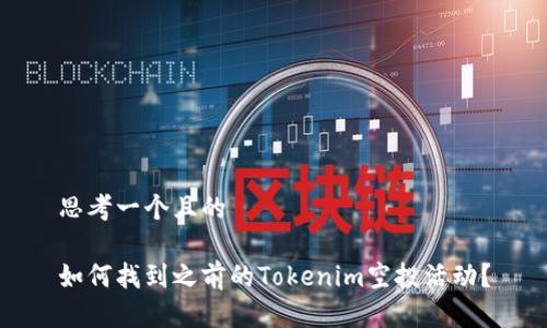 思考一个且的

如何找到之前的Tokenim空投活动？