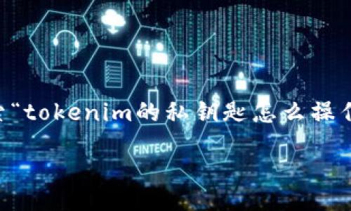 为了更好地并吸引用户搜索“tokenim的私钥匙怎么操作”，以下是适合的和关键词。

 האבן