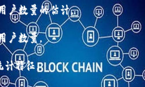 关于“Tokenim”的用户数量，我没有确切的实时数据，因为我的知识截止到2023年10月，并且未连接任何实时数据库或用户统计工具。不过，我可以给你一些一般性的建议和可能的推测。

如果你想了解Tokenim或其他类似平台的用户数量，建议你查看以下几种资源：

1. **官方网站**：一些平台会在他们的网站上发布用户统计数据或里程碑。

2. **社交媒体**：官方社交媒体帐户上可能会分享用户增长的最新消息。

3. **行业报告**：某些市场研究公司可能会发布报告，其中包括对特定平台用户数量的估计。

4. **新闻报道**：技术和财经媒体可能会报道与平台相关的最新动态，包括用户数量。

请注意，用户数量可能会随时间而变化，并且不同的来源可能会提供不同的统计特征。