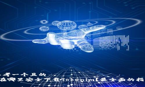 思考一个且的  
 在哪里安全下载Tokenim？最全面的指南