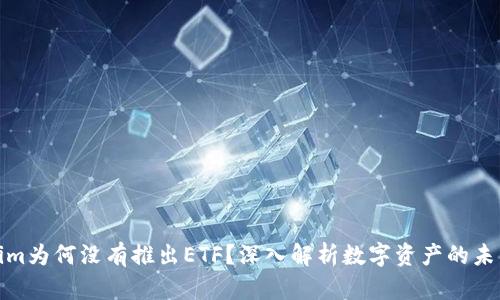 Tokenim为何没有推出ETF？深入解析数字资产的未来趋势
