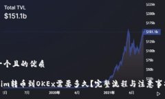 思考一个且的优质Tokenim转币到OKEx需要多久？完整