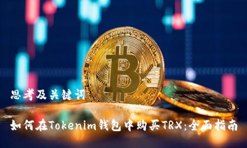 思考及关键词

如何在Tokenim钱包中购买TRX：全面指南