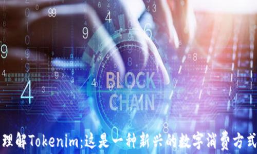 
理解Tokenim：这是一种新兴的数字消费方式