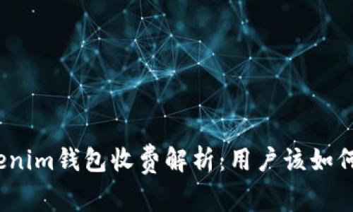 : Tokenim钱包收费解析：用户该如何选择？
