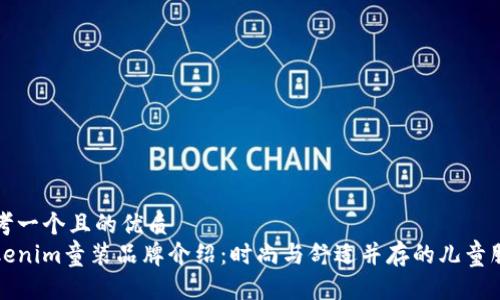 思考一个且的优质  
Tokenim童装品牌介绍：时尚与舒适并存的儿童服装