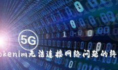 解决Tokenim无法连接网络问题的终极指南