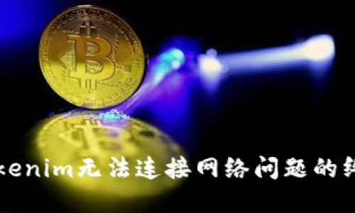 解决Tokenim无法连接网络问题的终极指南