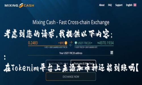 考虑到您的请求，我提供以下内容：

:
在Tokenim平台上未添加币种还能到账吗？