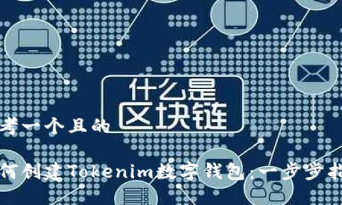 思考一个且的

如何创建Tokenim数字钱包：一步步指南