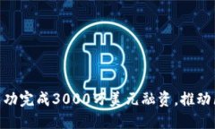 Tokenim成功完成3000万美元融资，推动区块链创新