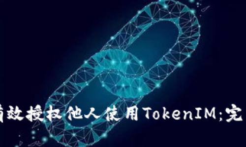 如何有效授权他人使用TokenIM：完整指南