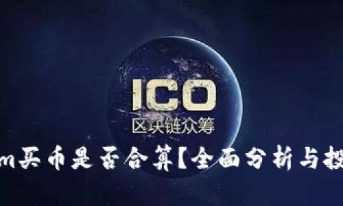 Tokenim买币是否合算？全面分析与投资建议