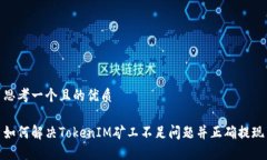 思考一个且的优质如何解决TokenIM矿工不足问题并