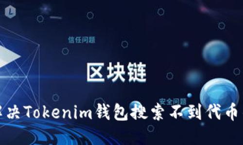 优质
如何解决Tokenim钱包搜索不到代币的问题