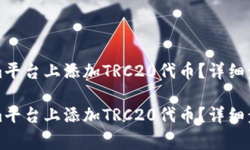 如何在Tokenim平台上添加TRC20代币？详细步骤及注意事项

如何在Tokenim平台上添加TRC20代币？详细步骤及注意事项