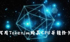 如何用Tokenim购买CPU并转给他人