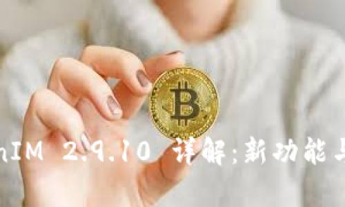 TokenIM 2.9.10 详解：新功能与解析