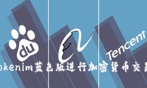 如何使用Tokenim蓝色版进行加密货币交易：全面指南