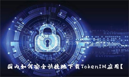 国内如何安全快捷地下载TokenIM应用？