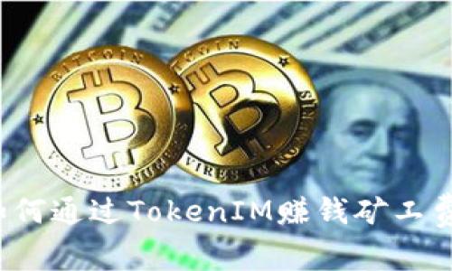 如何通过TokenIM赚钱矿工费？