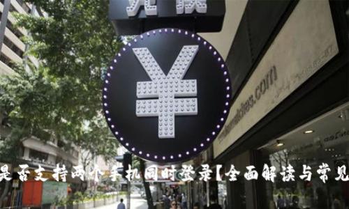 Tokenim是否支持两个手机同时登录？全面解读与常见问题分析