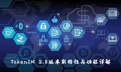 TokenIM 2.8版本新特性与功能详解