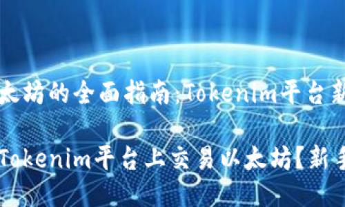 交易以太坊的全面指南：Tokenim平台新手入门

如何在Tokenim平台上交易以太坊？新手指南