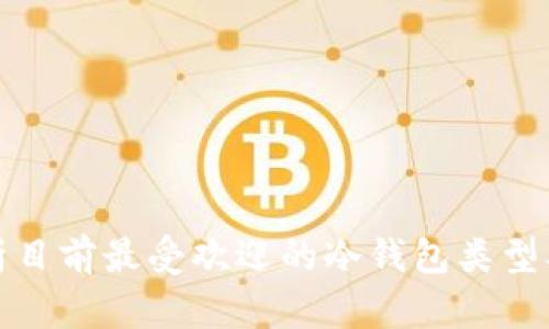全面解析目前最受欢迎的冷钱包类型及其特性