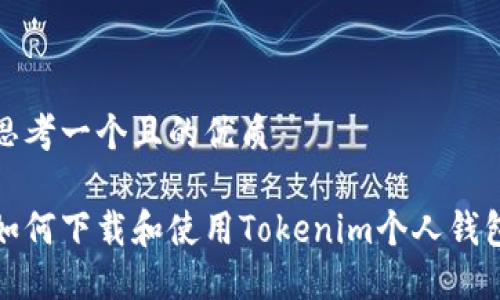 思考一个且的优质

如何下载和使用Tokenim个人钱包