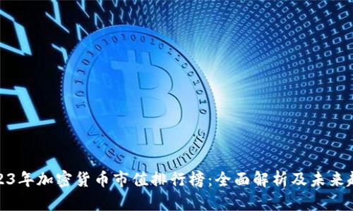 2023年加密货币市值排行榜：全面解析及未来趋势
