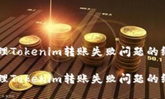 高效处理Tokenim转账失败问题的终极指南高效处理