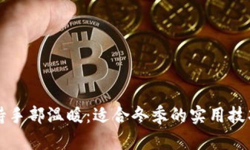 如何保持手部温暖：适合冬季的实用技巧和方法