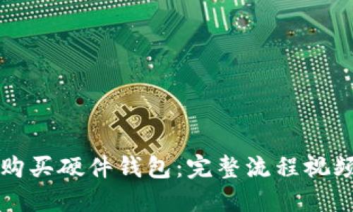 如何购买硬件钱包：完整流程视频指南