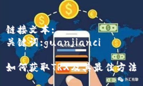 链接文本:
关键词:guanjianci

如何获取TRX及其最佳方法