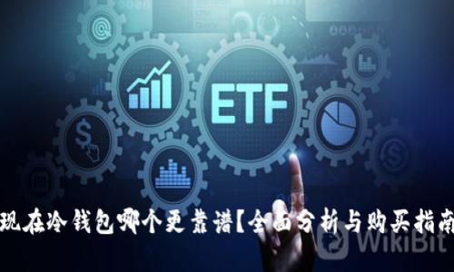 现在冷钱包哪个更靠谱？全面分析与购买指南