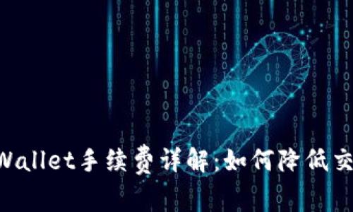 Trust Wallet手续费详解：如何降低交易成本？