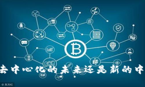 Tokenim：去中心化的未来还是新的中心化趋势？