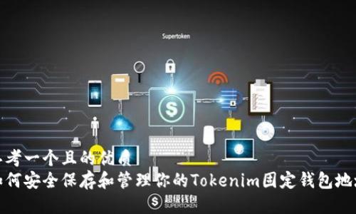 思考一个且的优质  
如何安全保存和管理你的Tokenim固定钱包地址