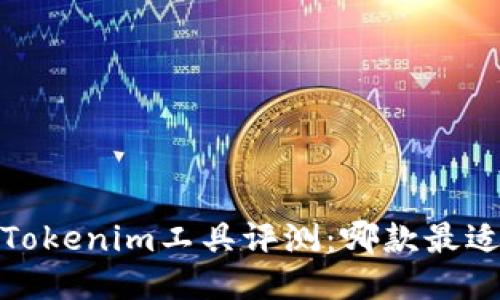 2023年最佳Tokenim工具评测：哪款最适合你的需求？