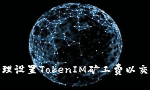 如何合理设置TokenIM矿工费以交易体验