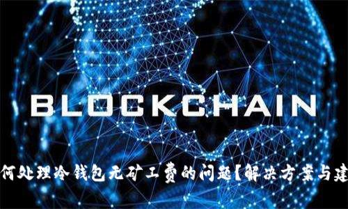 如何处理冷钱包无矿工费的问题？解决方案与建议