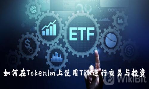如何在Tokenim上使用TRX进行交易与投资