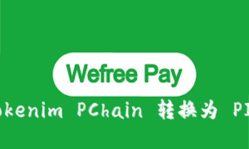 如何将 Tokenim PChain 转换为 PI：完整指南