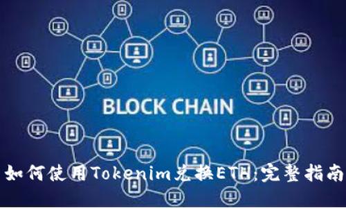 如何使用Tokenim兑换ETH：完整指南